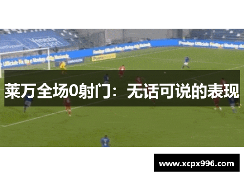 莱万全场0射门：无话可说的表现